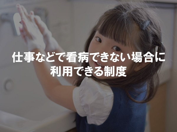 仕事などで看病できない場合に利用できる制度