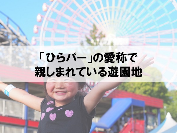 「ひらパー」の愛称で親しまれている遊園地