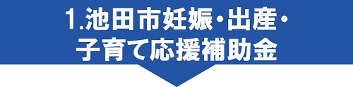 1.池田市妊娠・出産・子育て応援補助金