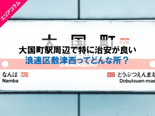 大国町駅周辺で特に治安が良い浪速区敷津西ってどんな所?
