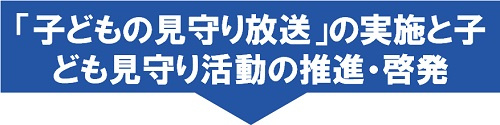「子どもの見守り放送」の実施と子ども見守り活動の推進・啓発