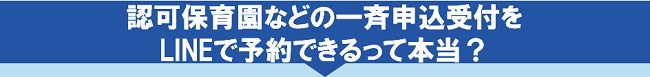 認可保育園などの一斉申込受付をLINEで予約できるって本当?