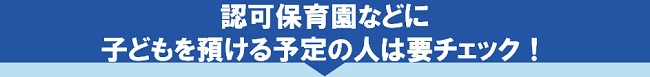 認可保育園などに子どもを預ける予定の人は要チェック!