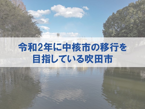 令和2年に中核市の移行を目指している吹田市