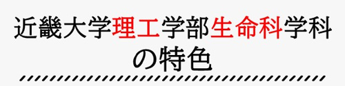 近畿大学理工学部生命科学科の特色