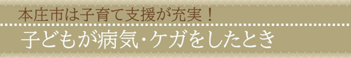 本庄市は子育て支援が充実!子どもが病気・ケガをしたとき