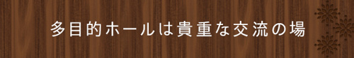 多目的ホールは貴重な交流の場