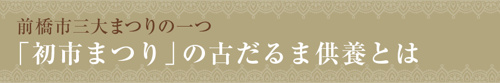 【前橋市三大まつりの一つ「初市まつり」の古だるま供養とは】