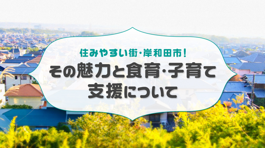 住みやすい街・岸和田市!その魅力と食育・子育て支援について