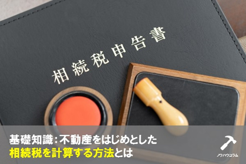 基礎知識:不動産をはじめとした相続税を計算する方法とは