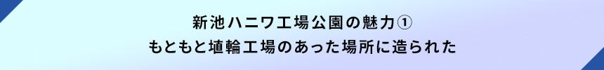 <新池ハニワ工場公園の魅力①もともと埴輪工場のあった場所に造られた>