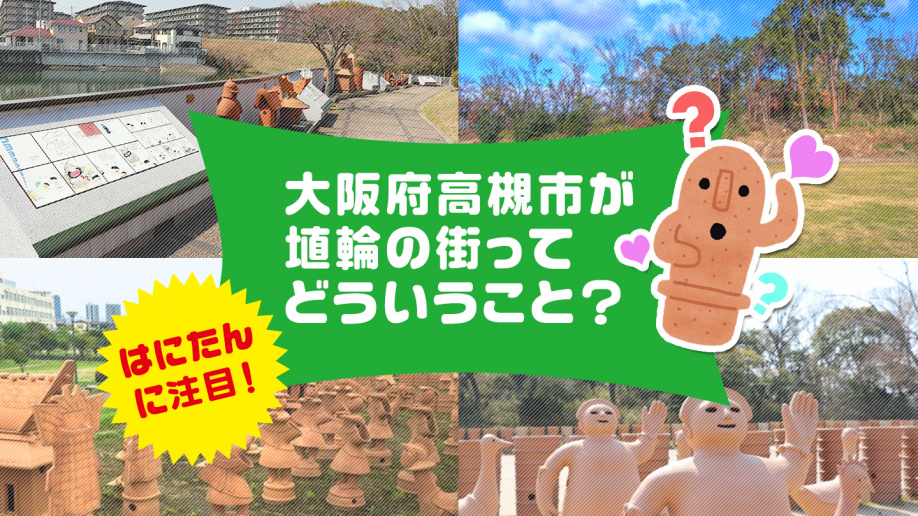 大阪府高槻市が埴輪の街ってどういうこと?はにたんに注目!