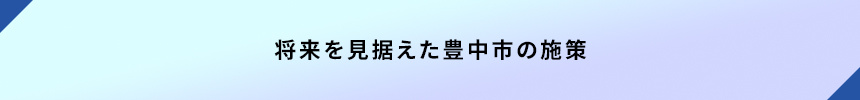 将来を見据えた豊中市の施策