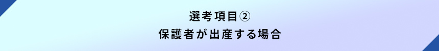 選考項目②保護者が出産する場合