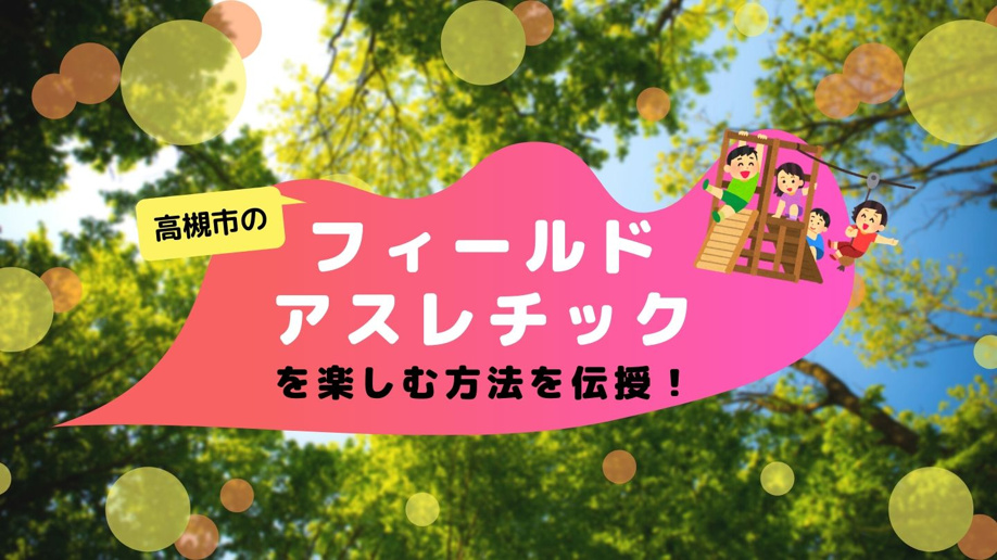 高槻市のフィールドアスレチックを楽しむ方法を伝授!