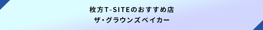 <枚方T-SITEのおすすめ店:ザ・グラウンズベイカー>