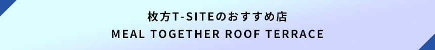 <枚方T-SITEのおすすめ店:MEAL TOGETHER ROOF TERRACE>