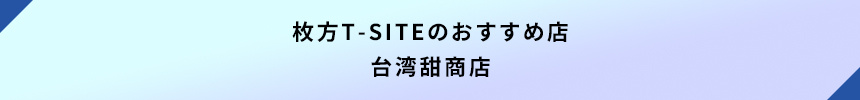 <枚方T-SITEのおすすめ店:台湾甜商店>