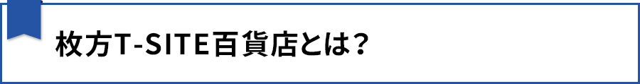 【枚方T-SITE百貨店とは?】