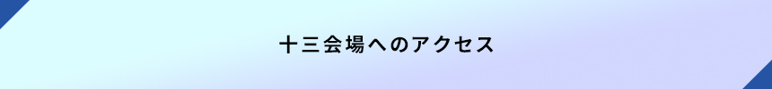 <十三会場へのアクセス>