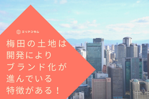 梅田の土地は開発によりブランド化が進んでいる特徴がある!