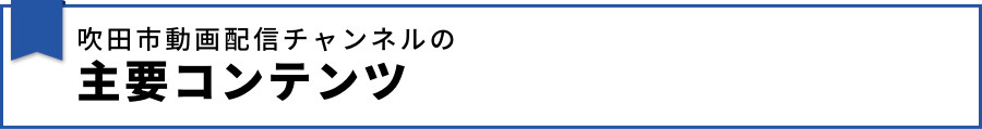 吹田市動画配信チャンネルの主要コンテンツ