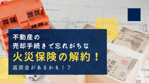 不動産の売却手続きで忘れがちな火災保険の解約!返戻金があるかも!?