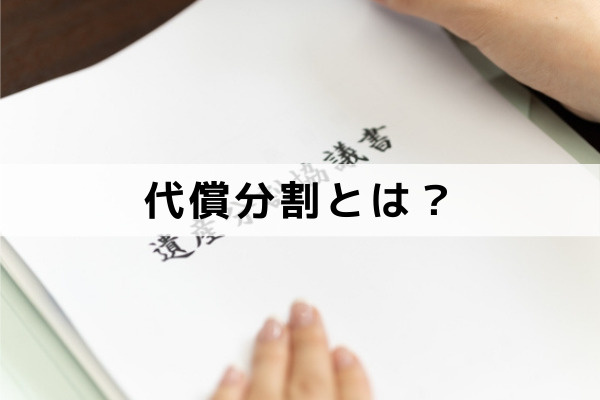 不動産を相続したときの代償分割とは?