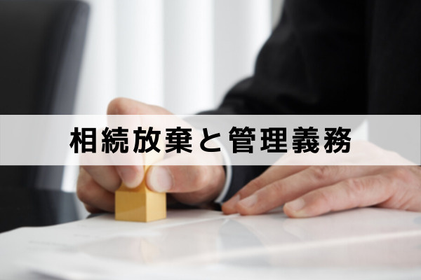 空き家の相続放棄をしても管理義務はなくならない