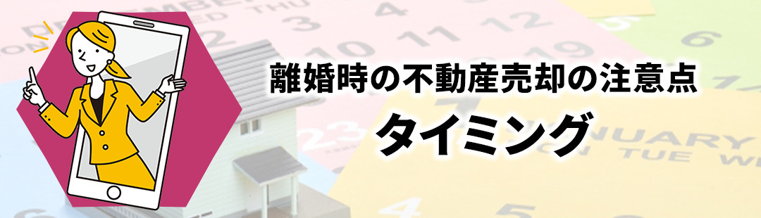 離婚がきっかけで不動産売却するときの注意点①タイミング