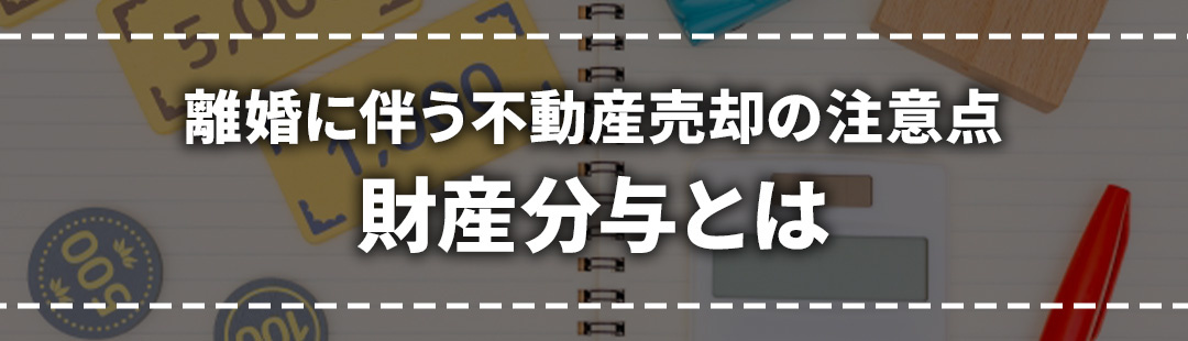 離婚に伴う不動産売却の注意点①財産分与とは?
