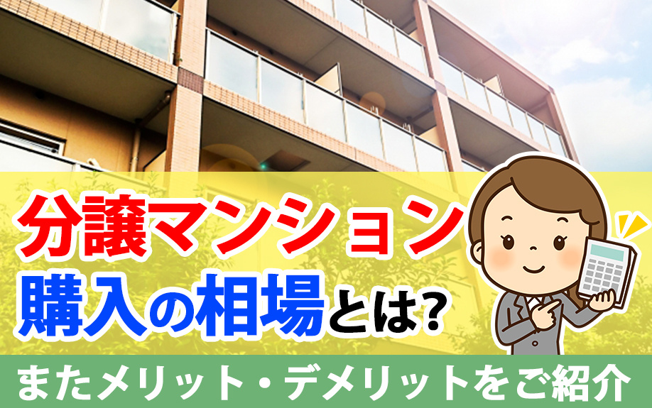 分譲マンション購入の相場とは?またメリット・デメリットをご紹介