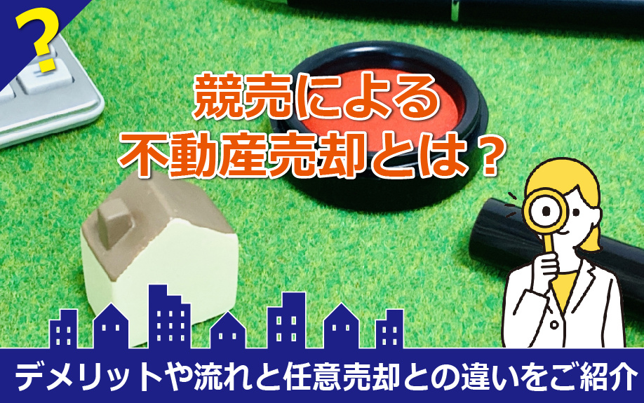 競売による不動産売却とは?デメリット・流れ・任意売却との違いをご紹介