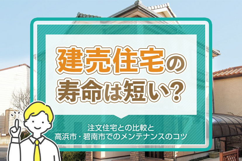 建売住宅の寿命は短い?注文住宅との比較と高浜市・碧南市でのメンテナンスのコツ