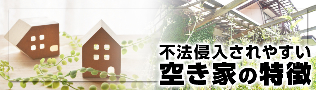 不法侵入されやすい空き家の特徴とは?