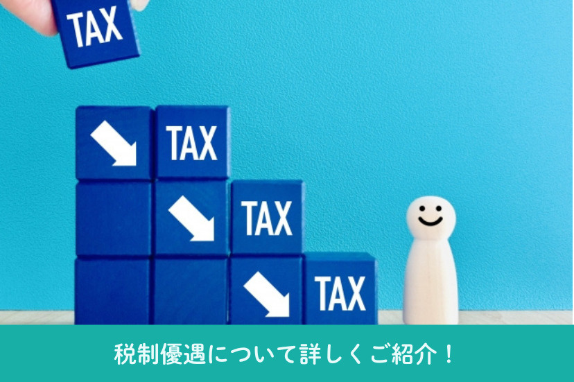 税制優遇について詳しくご紹介!