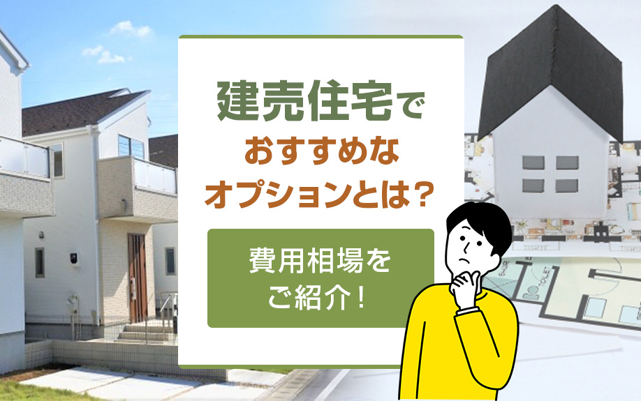 建売住宅でおすすめなオプションとは?費用相場をご紹介!