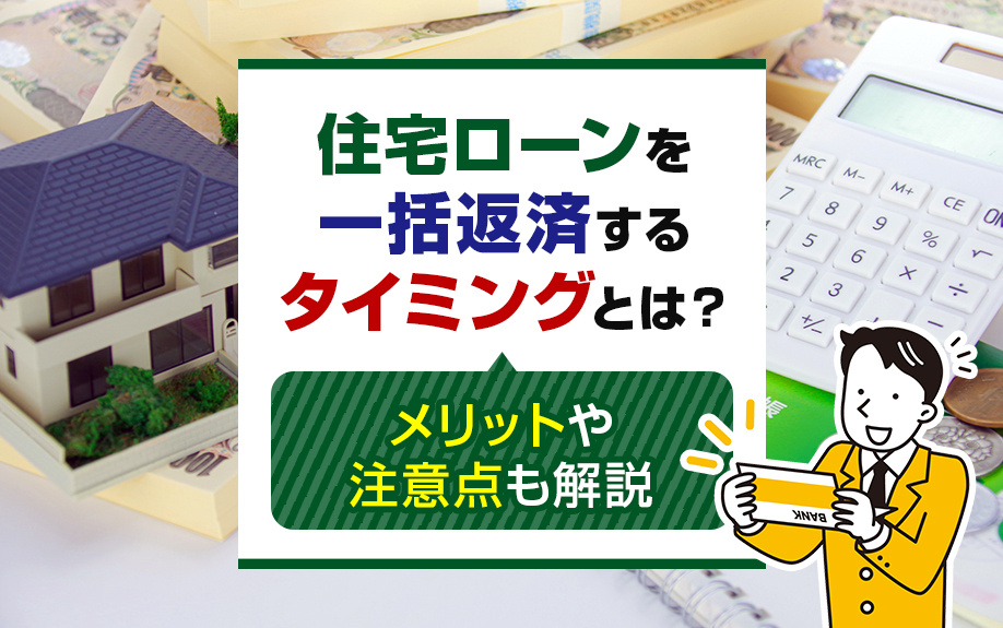 住宅ローンを一括返済するタイミングとは?メリットや注意点も解説