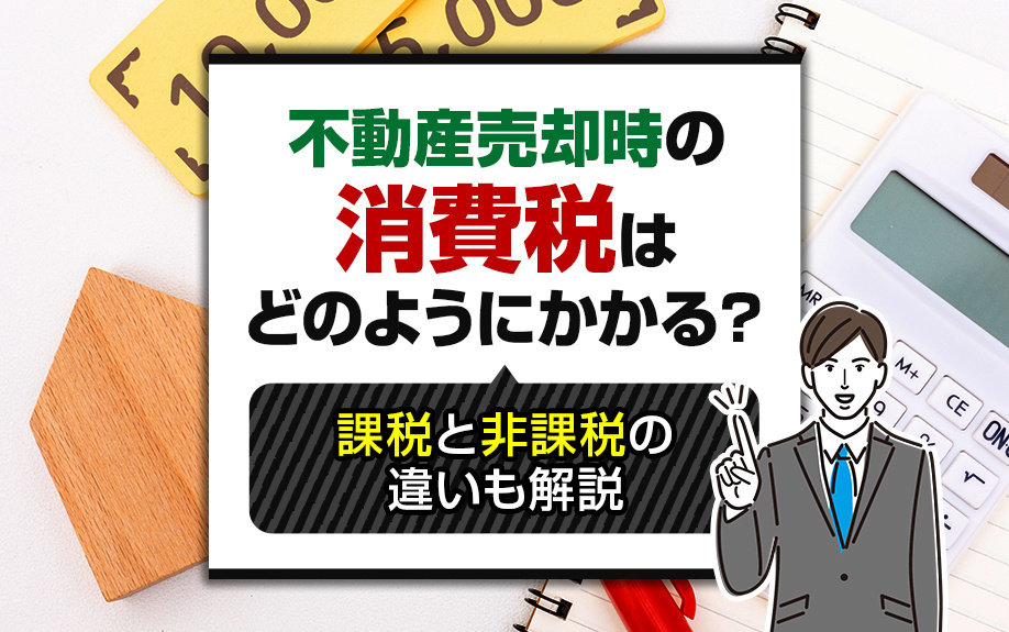 不動産売却時の消費税はどのようにかかる?課税と非課税の違いも解説