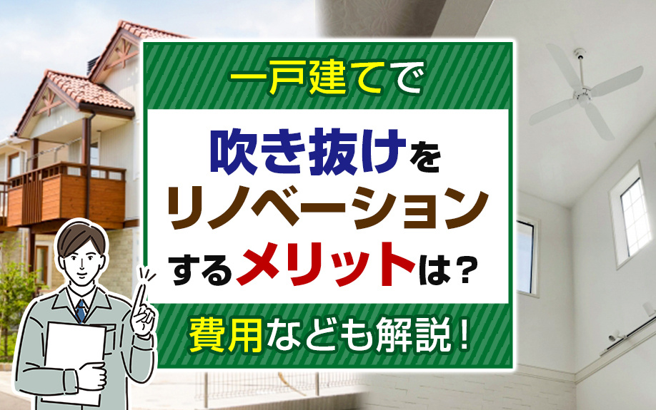 一戸建てで吹き抜けをリノベーションするメリットは?費用なども解説!