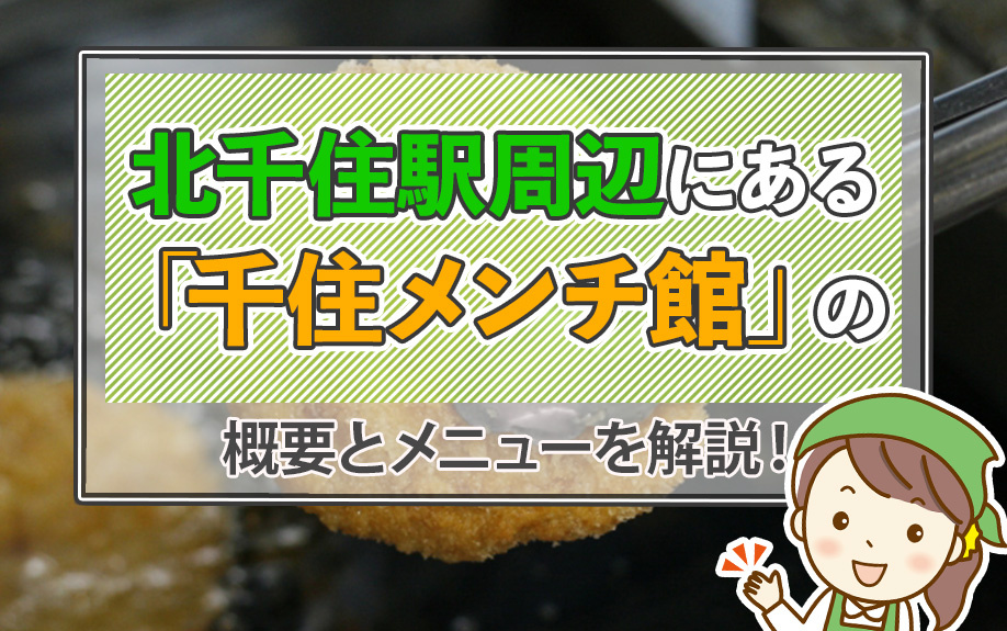 北千住駅周辺にある「千住メンチ館」の概要とメニューを解説!