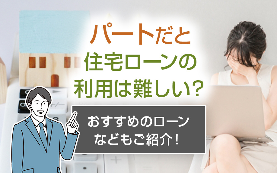 パートだと住宅ローンの利用は難しい?おすすめのローンなどもご紹介!