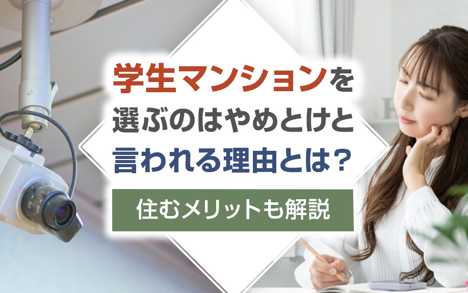 学生マンションを選ぶのはやめとけと言われる理由とは?住むメリットも解説