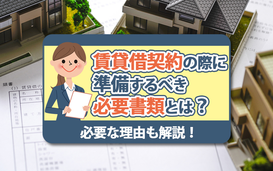 賃貸借契約の際に準備するべき必要書類とは?必要な理由も解説!
