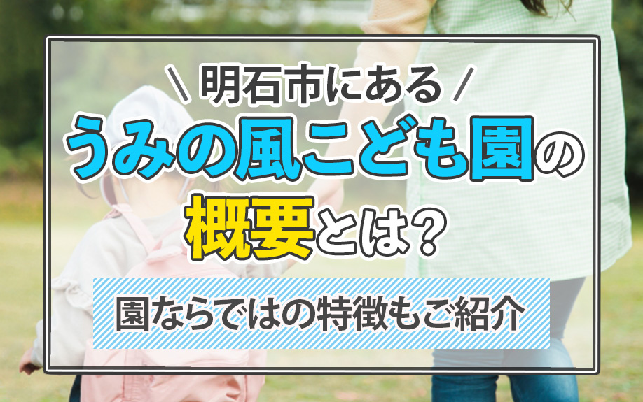 明石市にある「うみの風こども園」の概要とは?園ならではの特徴もご紹介