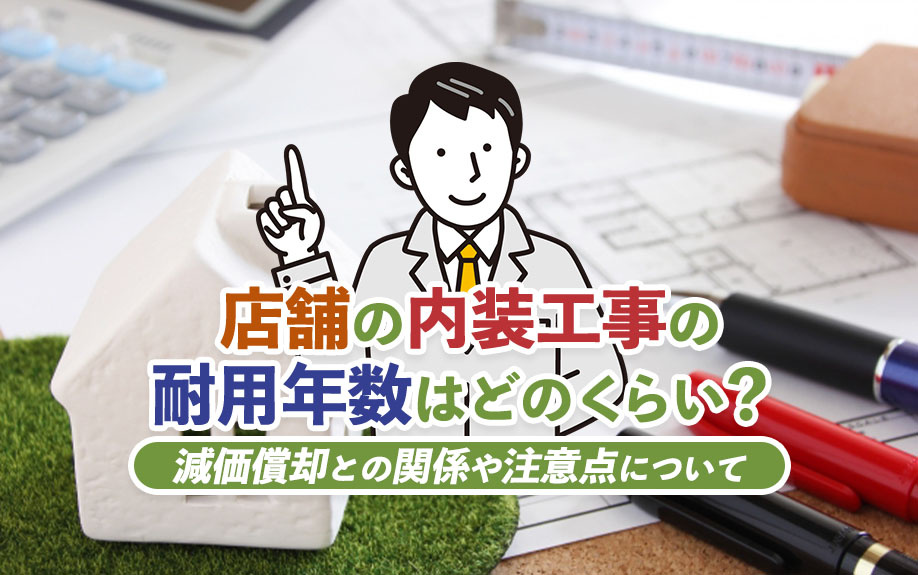 店舗の内装工事の耐用年数はどのくらい?減価償却との関係や注意点について