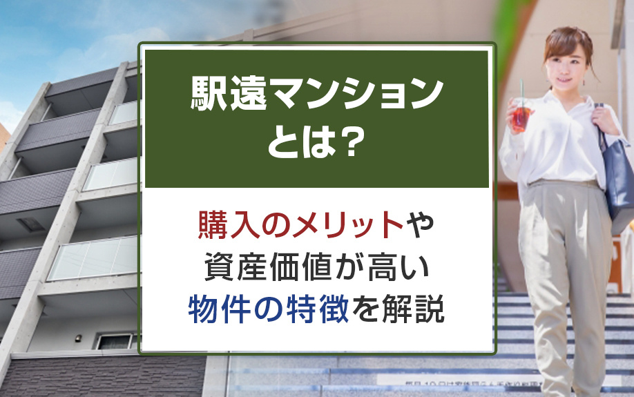 駅遠マンションとは?購入のメリットや資産価値が高い物件の特徴を解説