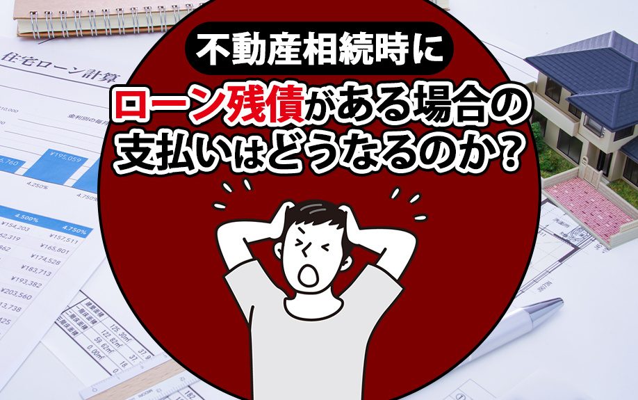 不動産相続時にローン残債がある場合の支払いはどうなるのか?