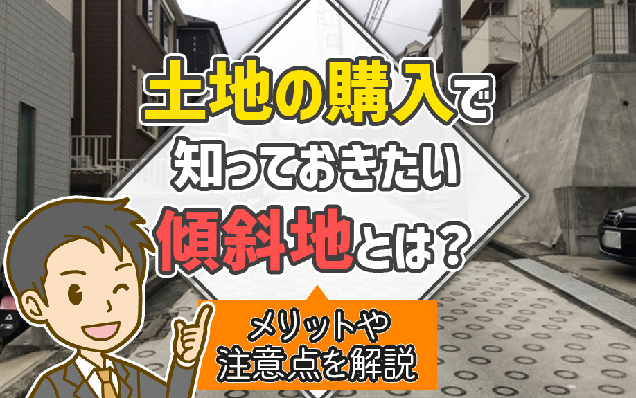 土地の購入で知っておきたい傾斜地とは?メリットや注意点を解説