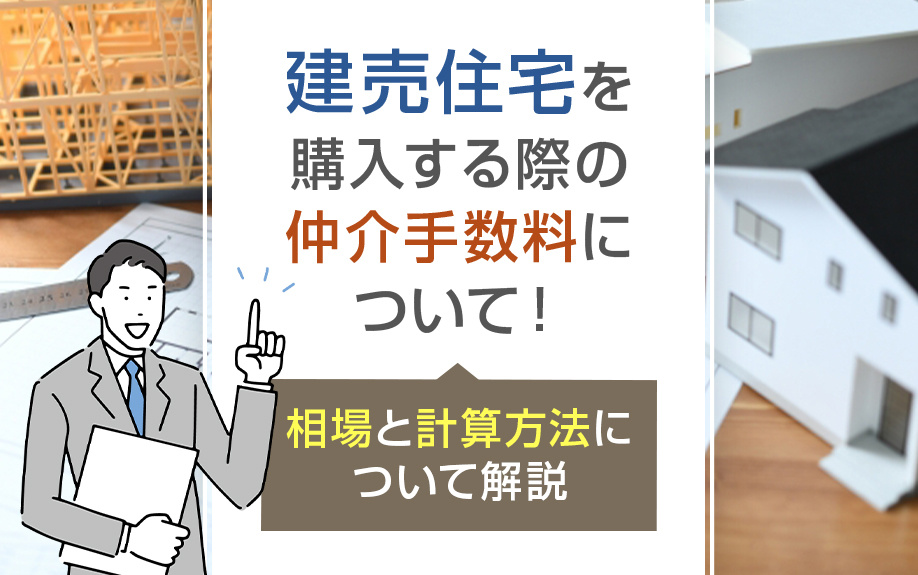 建売住宅を購入する際の仲介手数料について!相場と計算方法について解説